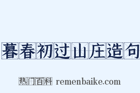 暮春初过山庄造句是什么意思的图片